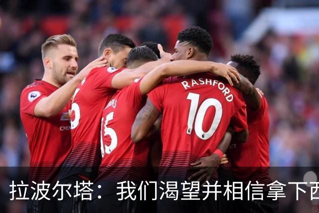 拉波尔塔：我们渴望并相信拿下西甲、国王杯、西班牙超级杯及欧冠