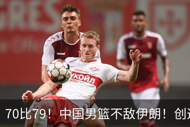 70比79！中国男篮不敌伊朗！创造近12年最差战绩